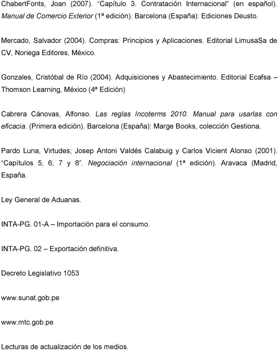Editorial Ecafsa Thomson Learning, México (4ª Edición) Cabrera Cánovas, Alfonso. Las reglas Incoterms 2010. Manual para usarlas con eficacia. (Primera edición).