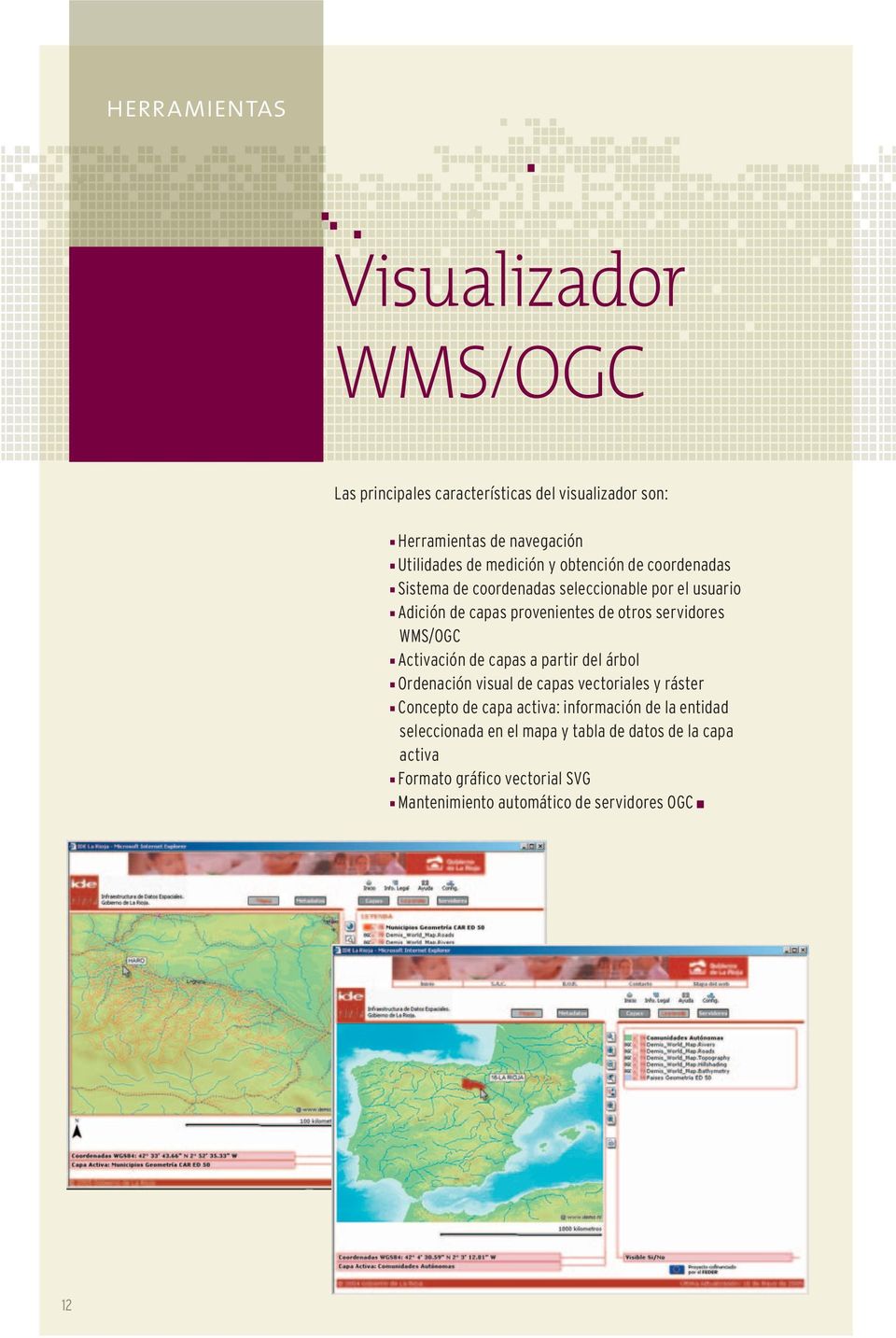 servidores WMS/OGC Activación de capas a partir del árbol Ordenación visual de capas vectoriales y ráster Concepto de capa activa: