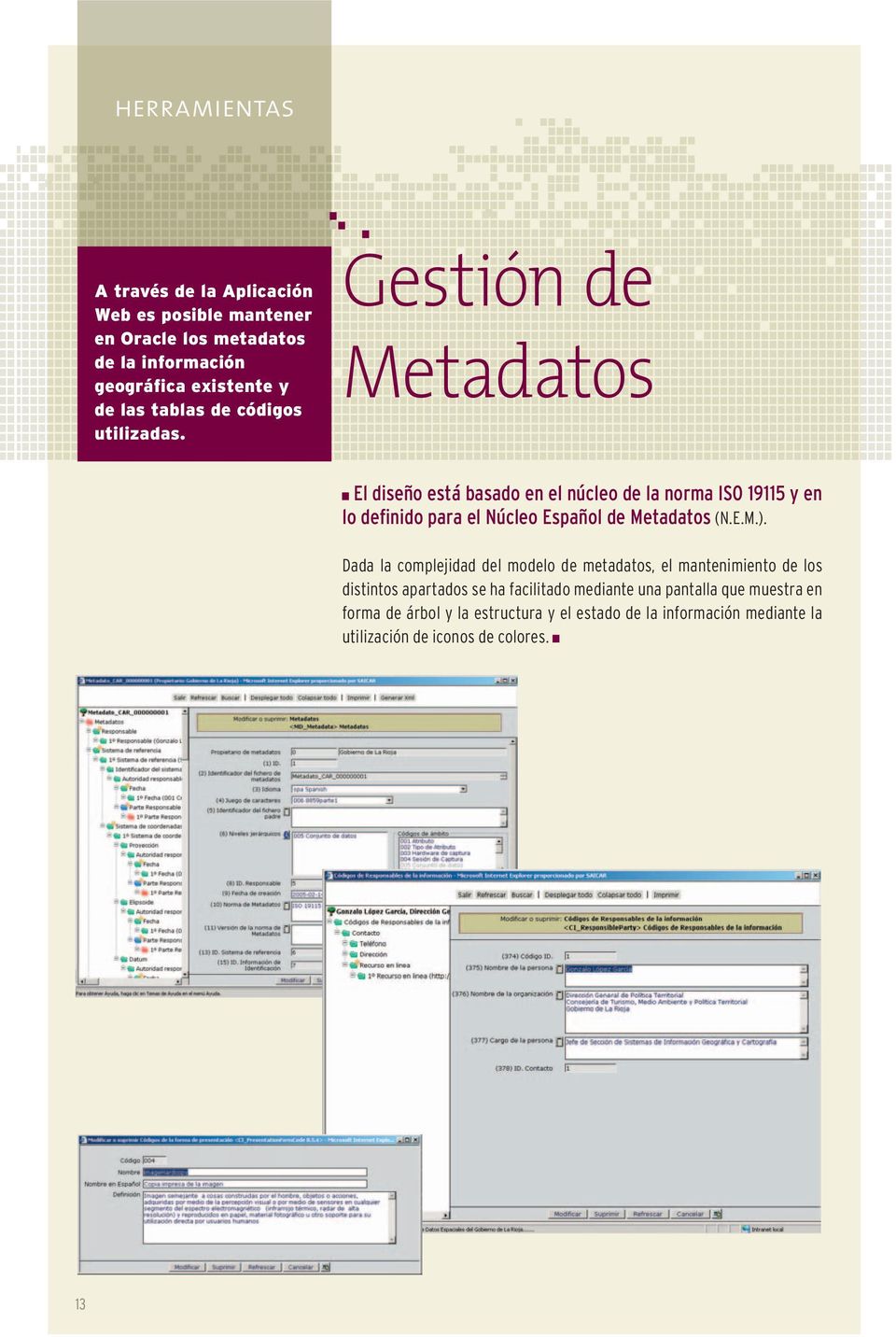Gestión de Metadatos El diseño está basado en el núcleo de la norma ISO 19115 y en lo definido para el Núcleo Español de Metadatos (N.E.M.).