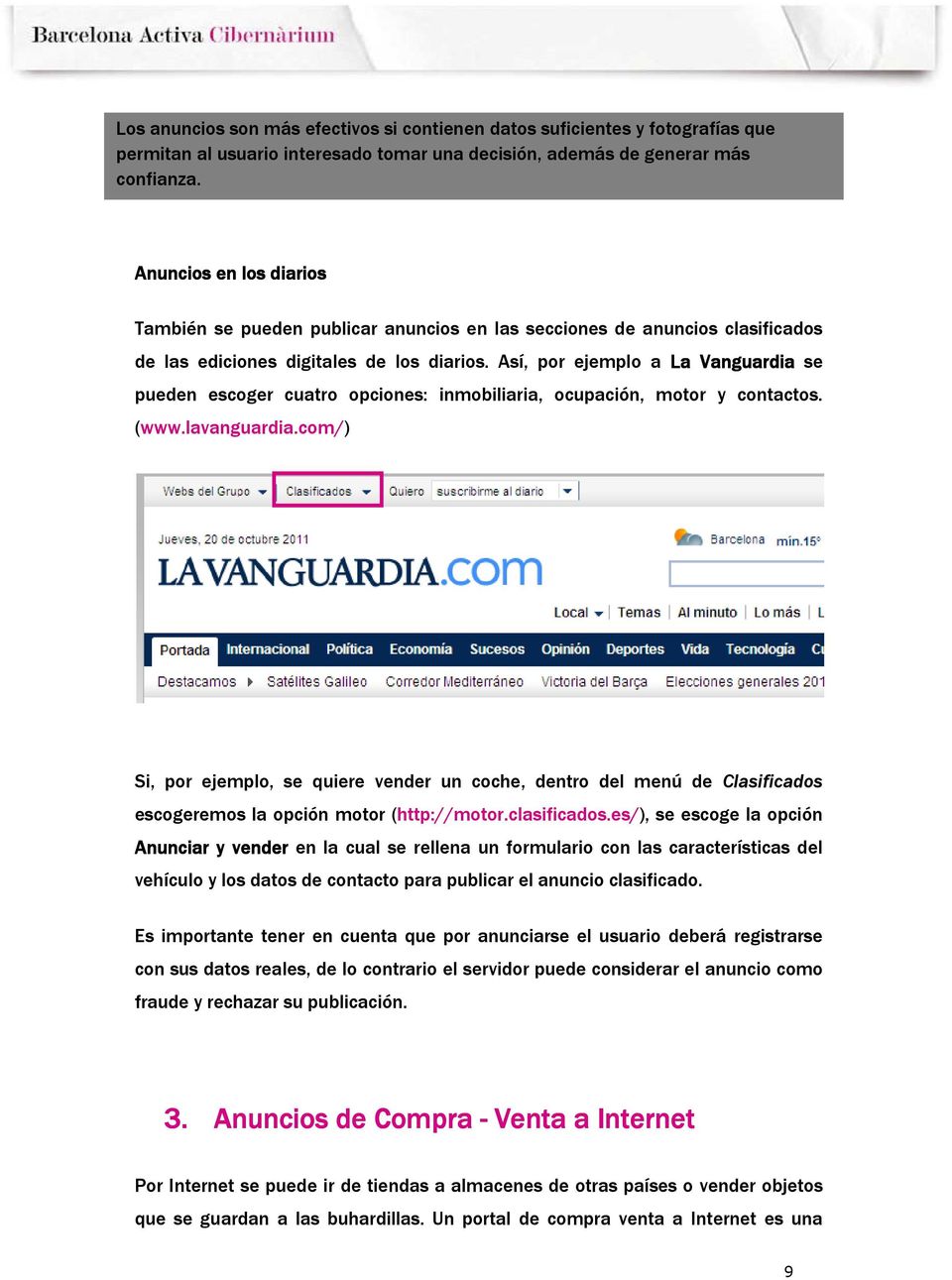 Así, por ejemplo a La Vanguardia se pueden escoger cuatro opciones: inmobiliaria, ocupación, motor y contactos. (www.lavanguardia.