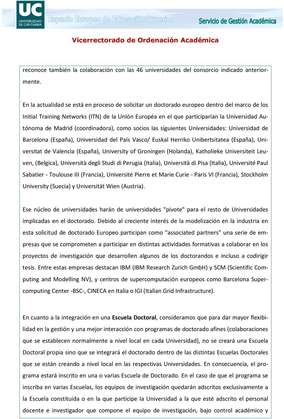 Madrid (coordinadora), como socios las siguientes Universidades: Universidad de Barcelona (España), Universidad del País Vasco/ Euskal Herriko Unibertsitatea (España), Universitat de Valencia