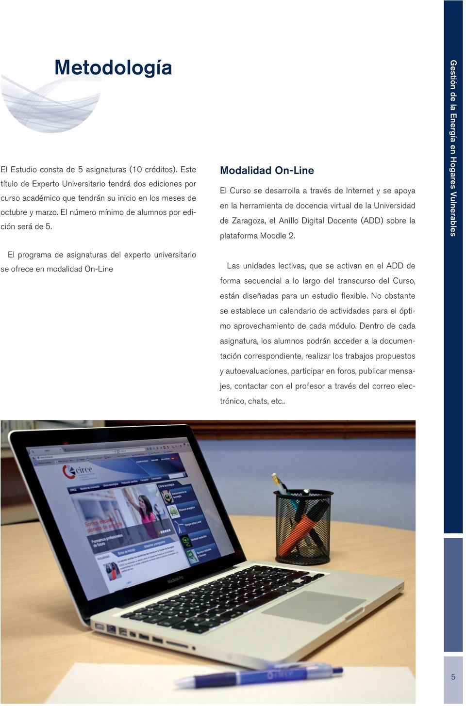 Modalidad On-Line El Curso se desarrolla a través de Internet y se apoya en la herramienta de docencia virtual de la Universidad de Zaragoza, el Anillo Digital Docente (ADD) sobre la plataforma