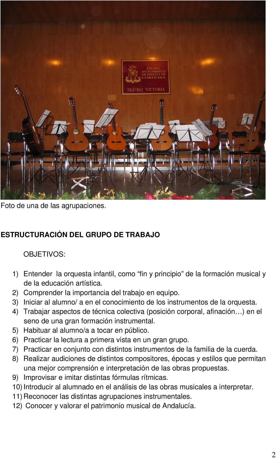 4) Trabajar aspectos de técnica colectiva (posición corporal, afinación ) en el seno de una gran formación instrumental. 5) Habituar al alumno/a a tocar en público.