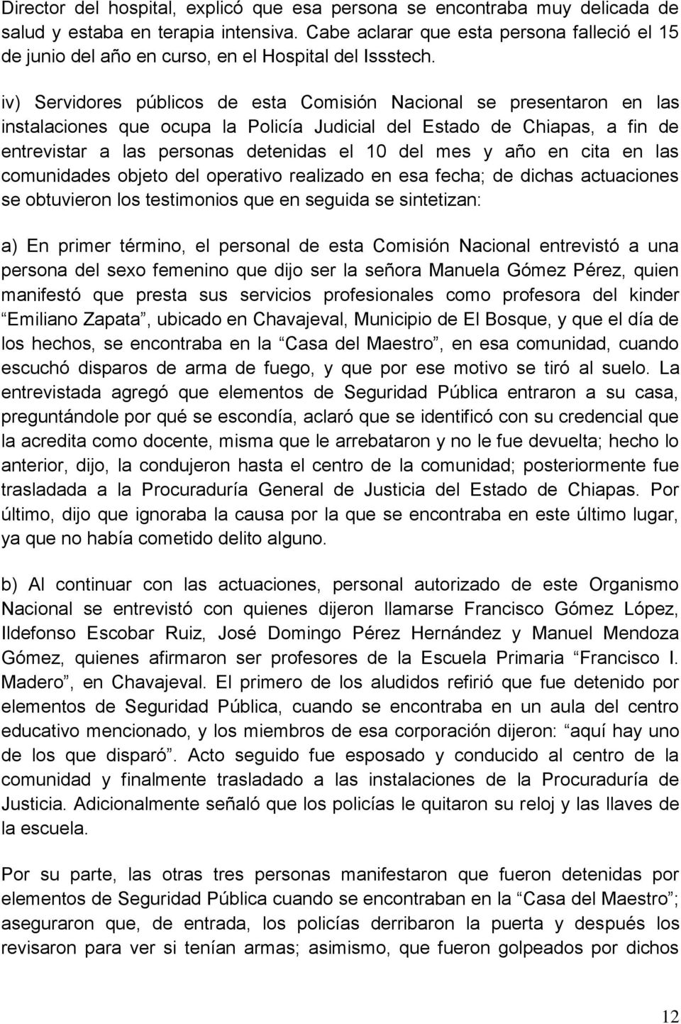 iv) Servidores públicos de esta Comisión Nacional se presentaron en las instalaciones que ocupa la Policía Judicial del Estado de Chiapas, a fin de entrevistar a las personas detenidas el 10 del mes