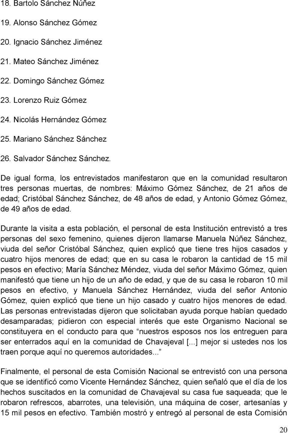 De igual forma, los entrevistados manifestaron que en la comunidad resultaron tres personas muertas, de nombres: Máximo Gómez Sánchez, de 21 años de edad; Cristóbal Sánchez Sánchez, de 48 años de