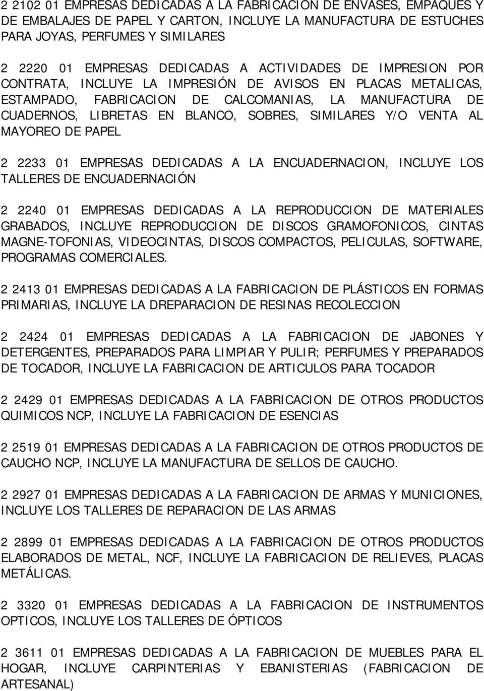 Y/O VENTA AL MAYOREO DE PAPEL 2 2233 01 EMPRESAS DEDICADAS A LA ENCUADERNACION, INCLUYE LOS TALLERES DE ENCUADERNACIÓN 2 2240 01 EMPRESAS DEDICADAS A LA REPRODUCCION DE MATERIALES GRABADOS, INCLUYE