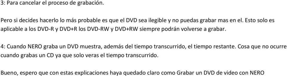 Esto solo es aplicable a los DVD-R y DVD+R los DVD-RW y DVD+RW siempre podrán volverse a grabar.