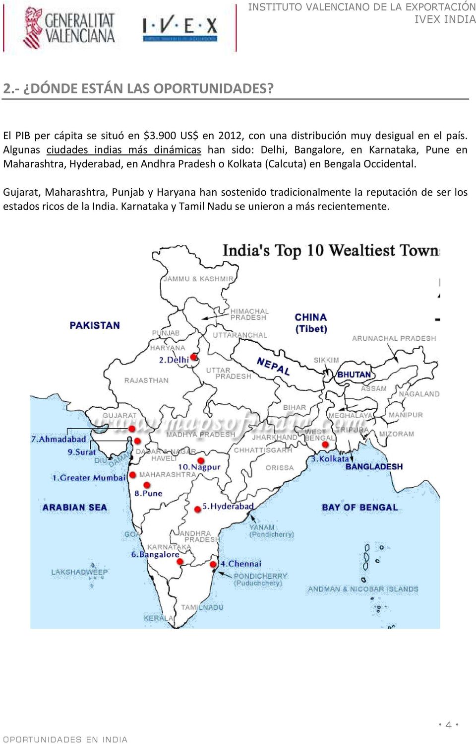 Algunas ciudades indias más dinámicas han sido: Delhi, Bangalore, en Karnataka, Pune en Maharashtra, Hyderabad, en