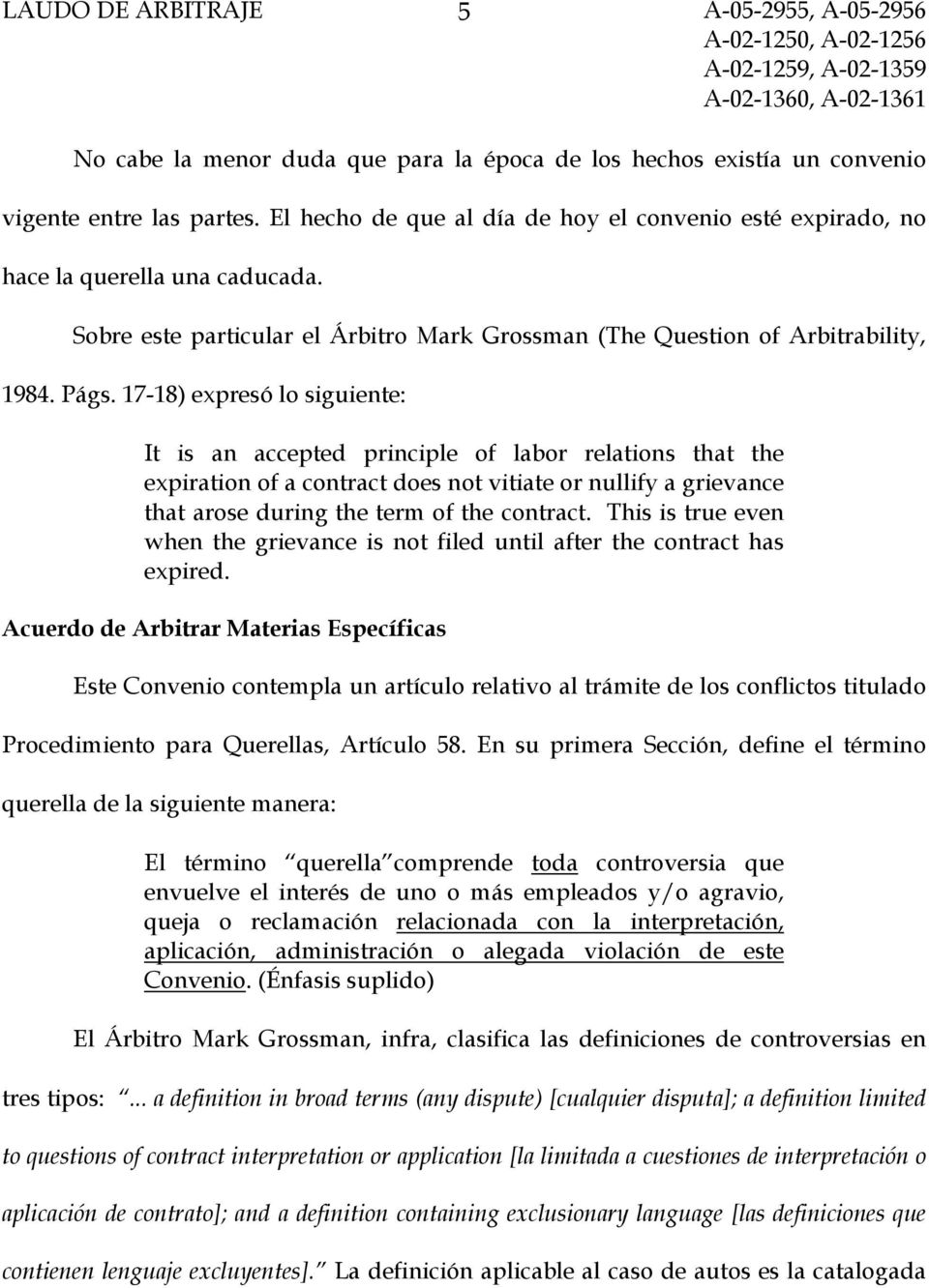 17-18) expresó lo siguiente: It is an accepted principle of labor relations that the expiration of a contract does not vitiate or nullify a grievance that arose during the term of the contract.