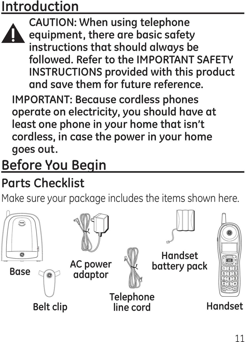 IMPORTANT: Because cordless phones operate on electricity, you should have at least one phone in your home that isn t cordless, in case the