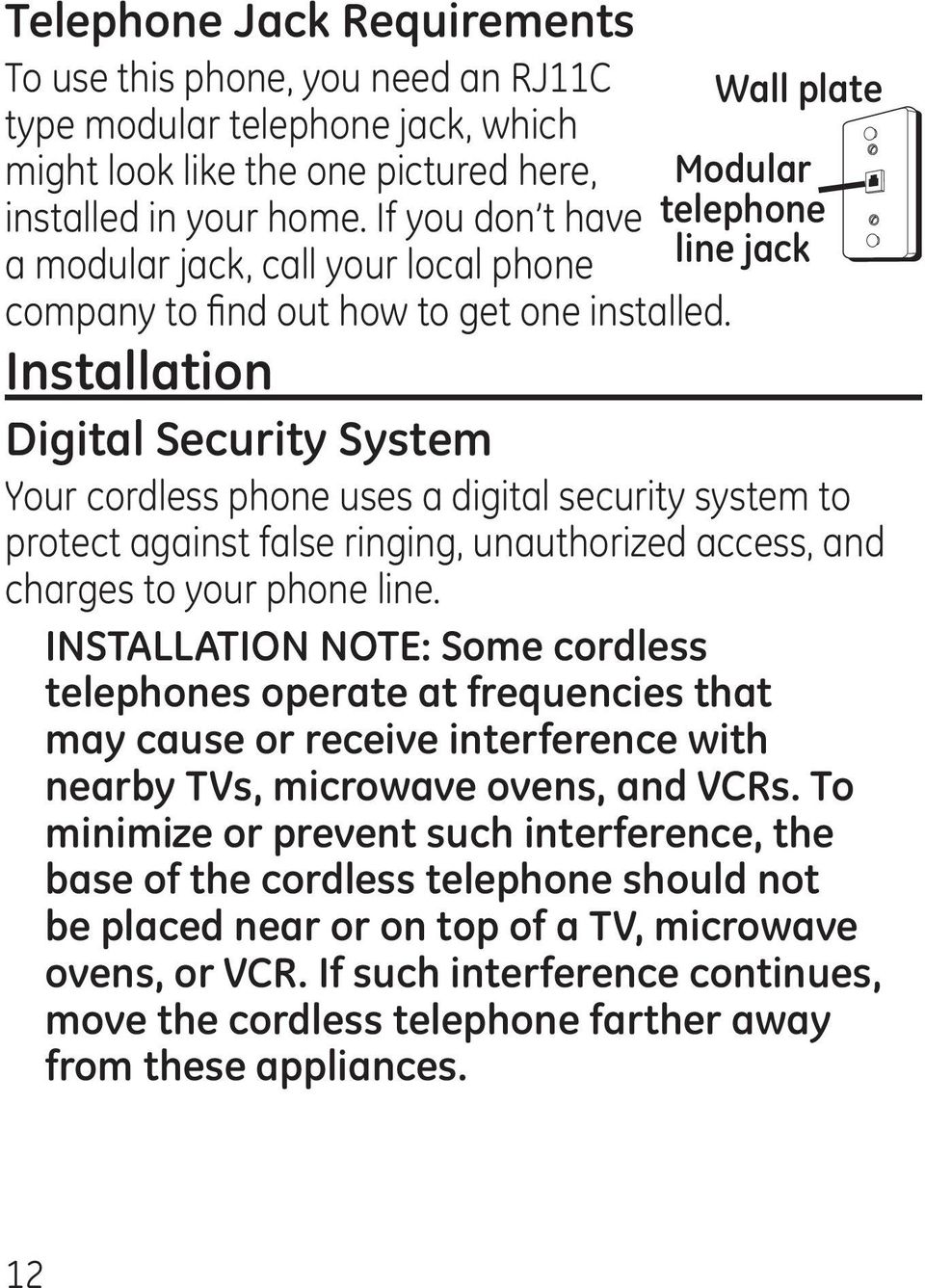 Installation Digital Security System Wall plate Modular telephone line jack Your cordless phone uses a digital security system to protect against false ringing, unauthorized access, and charges to