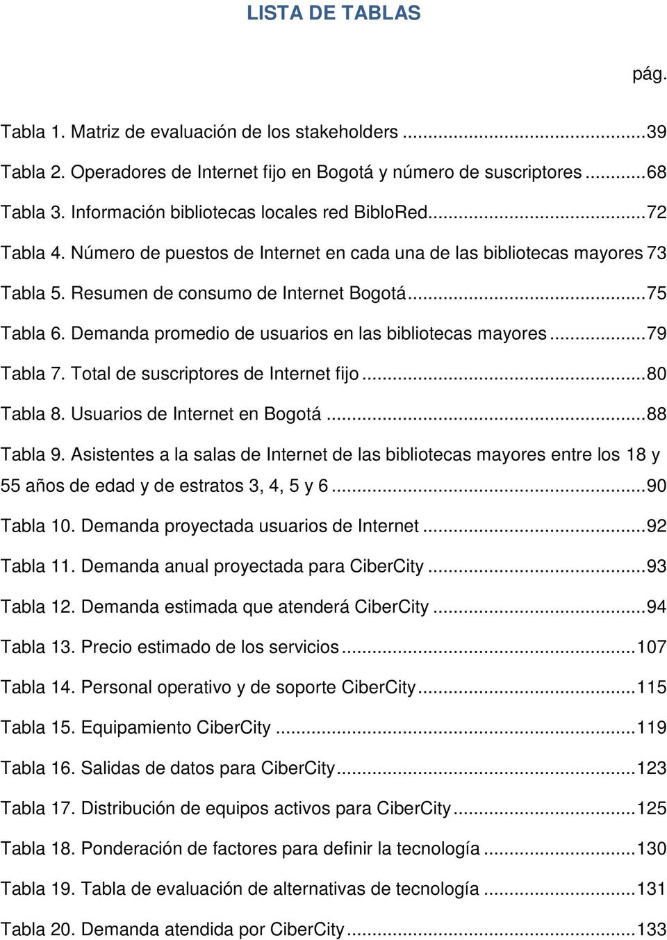 Demanda promedio de usuarios en las bibliotecas mayores... 79 Tabla 7. Total de suscriptores de Internet fijo... 80 Tabla 8. Usuarios de Internet en Bogotá... 88 Tabla 9.