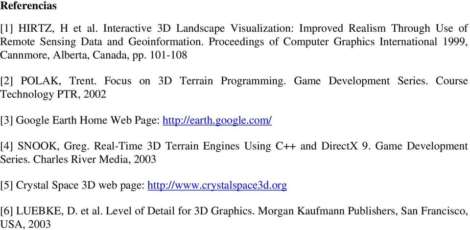 Course Technology PTR, 2002 [3] Google Earth Home Web Page: http://earth.google.com/ [4] SNOOK, Greg. Real-Time 3D Terrain Engines Using C++ and DirectX 9.