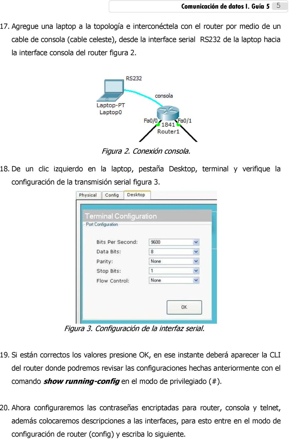 figura 2. Figura 2. Conexión consola. 18. De un clic izquierdo en la laptop, pestaña Desktop, terminal y verifique la configuración de la transmisión serial figura 3. Figura 3.