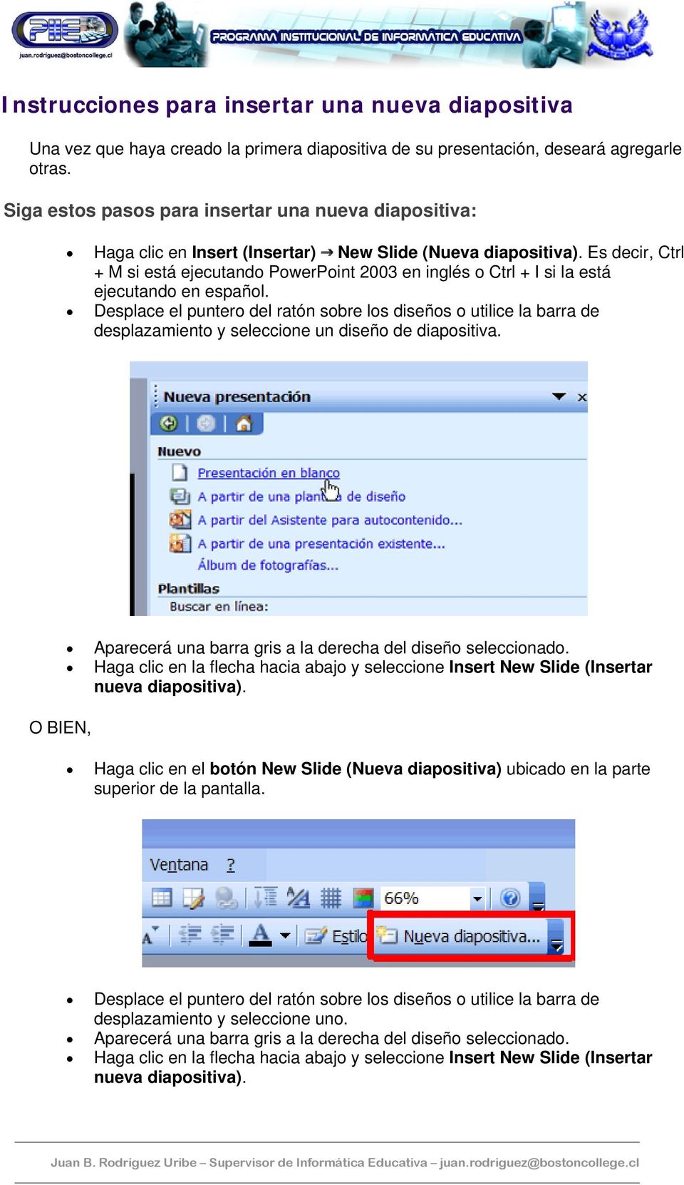 Es decir, Ctrl + M si está ejecutando PowerPoint 2003 en inglés o Ctrl + I si la está ejecutando en español.