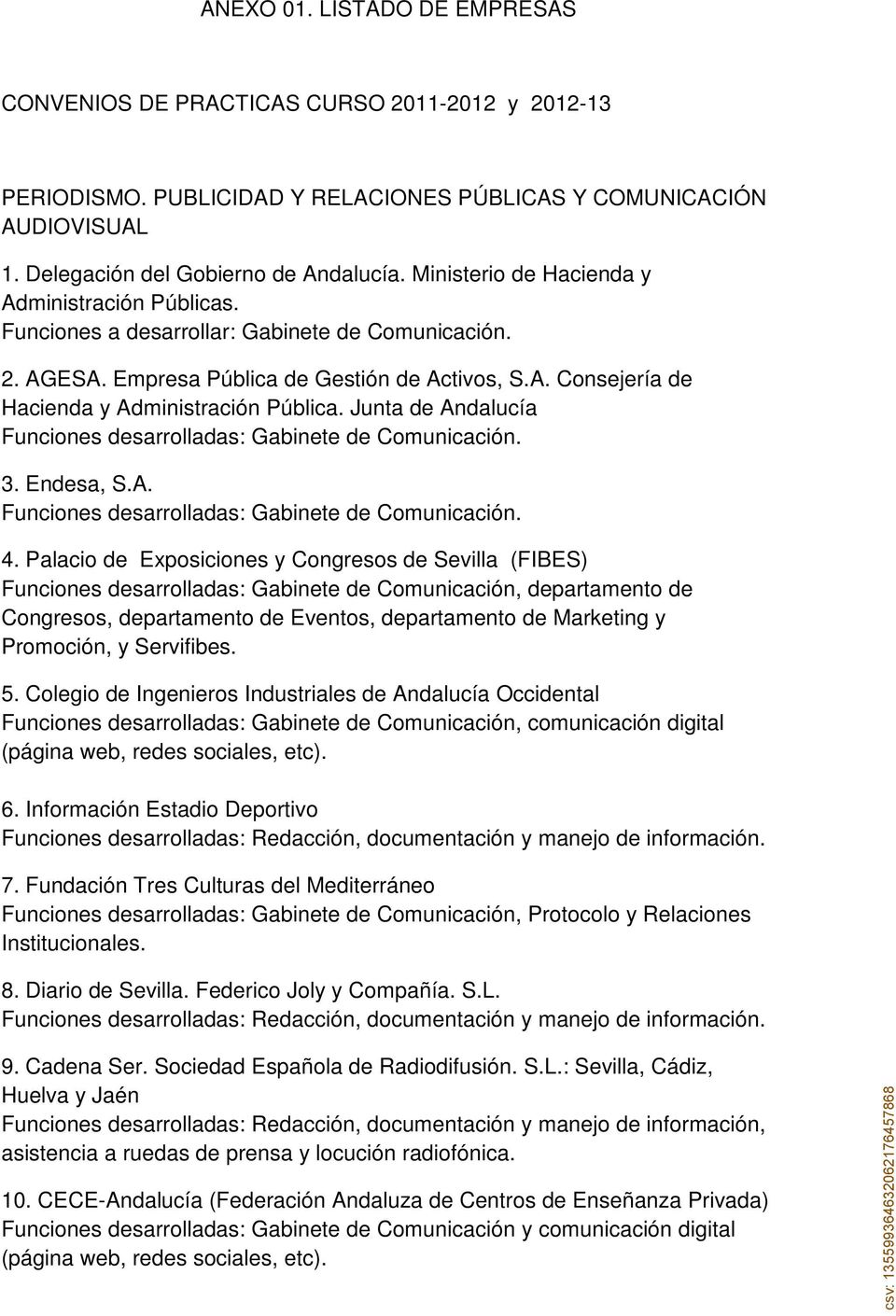 Junta de Andalucía Funciones desarrolladas: Gabinete de Comunicación. 3. Endesa, S.A. Funciones desarrolladas: Gabinete de Comunicación. 4.