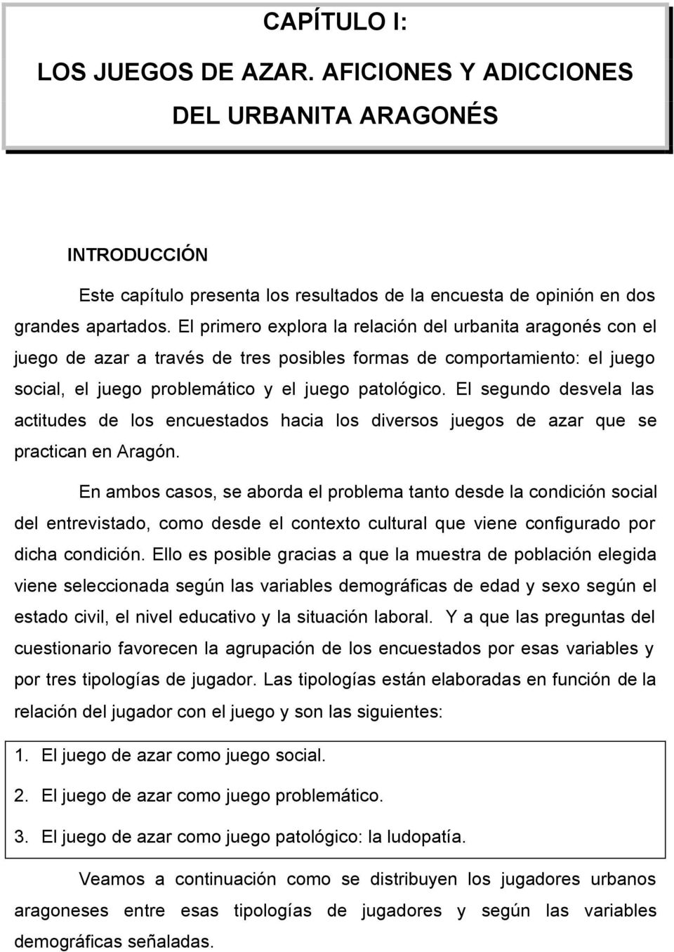 El segundo desvela las actitudes de los encuestados hacia los diversos juegos de azar que se practican en Aragón.