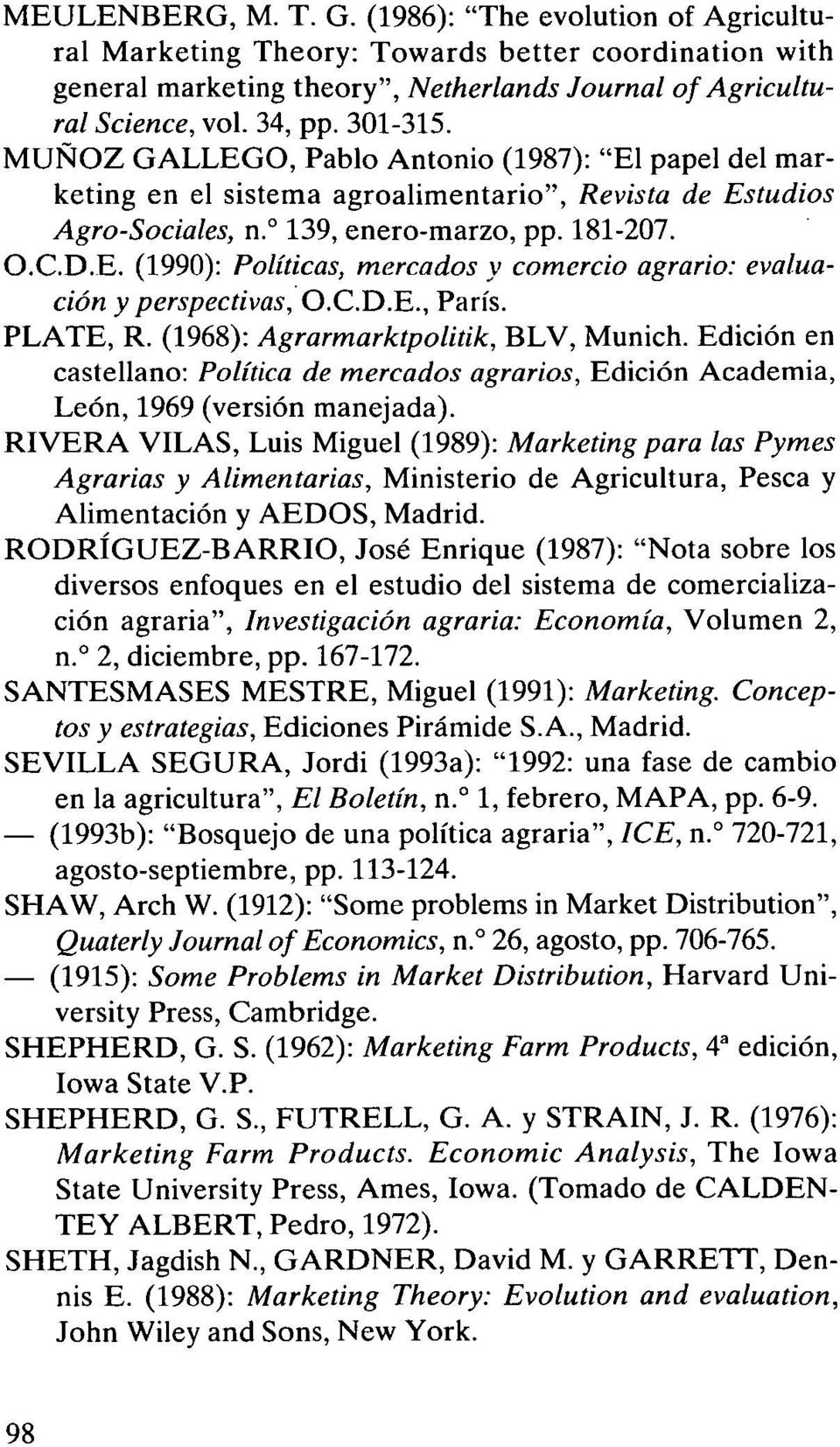 C.D.E., París. PLATE, R. (1968): Agrarmarktpolitik, BLV, Munich. Edición en castellano: Política de mercados agrarios, Edición Academia, León, 1969 (versión manejada).