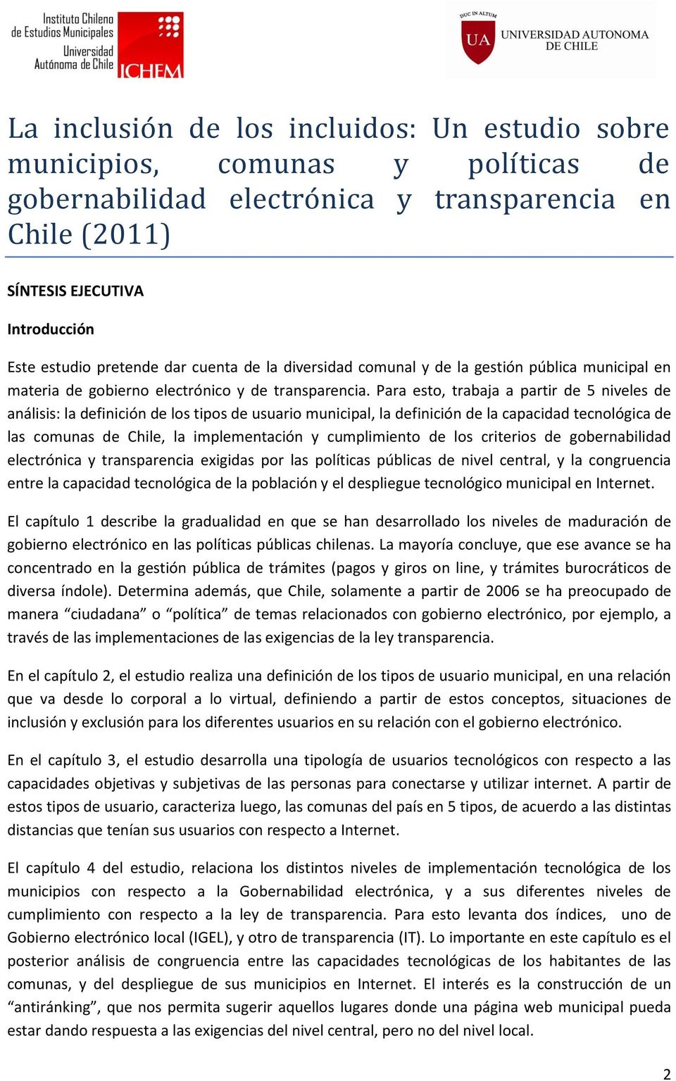 Para esto, trabaja a partir de 5 niveles de análisis: la definición de los tipos de usuario municipal, la definición de la capacidad tecnológica de las comunas de Chile, la implementación y