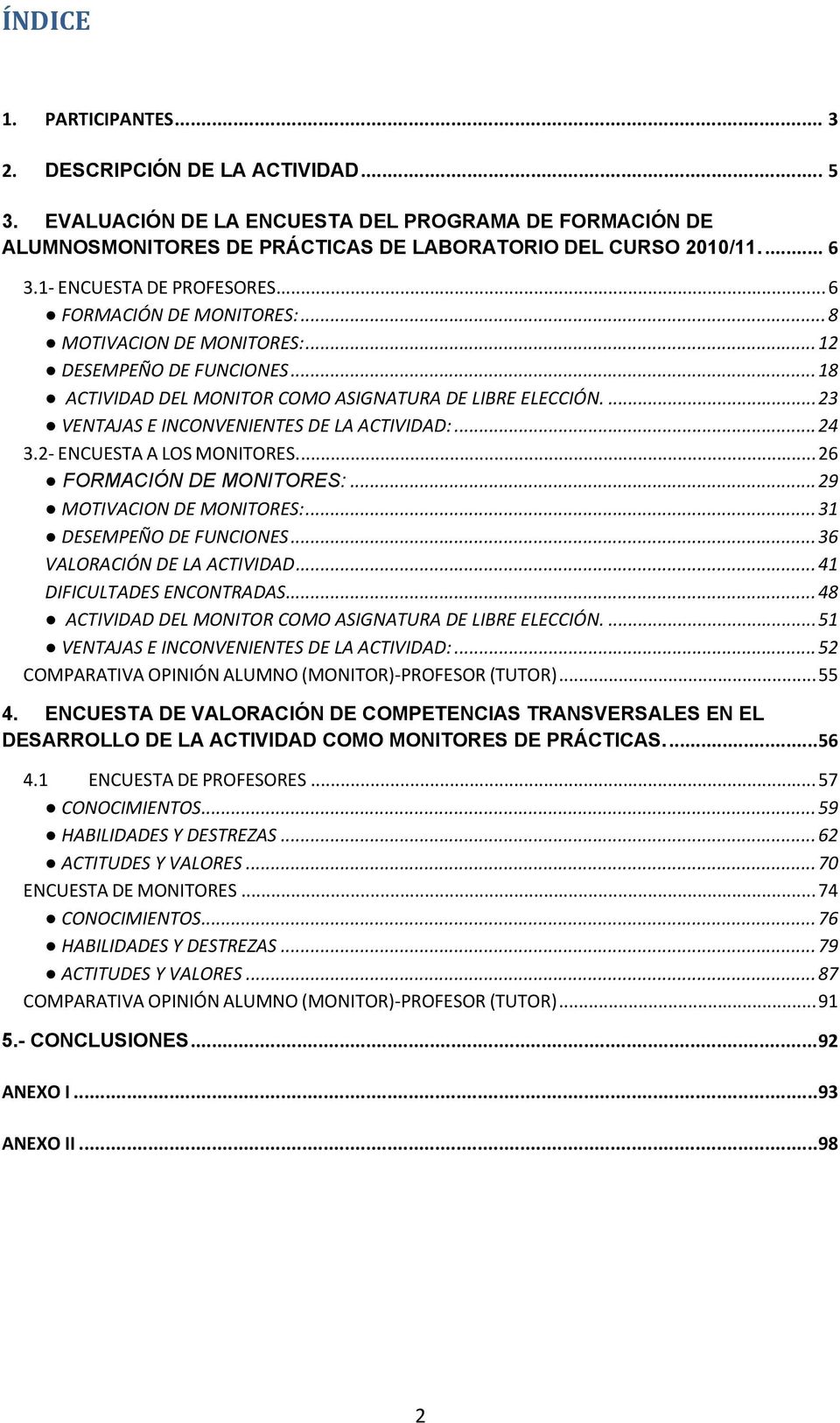 ... 23 VENTAJAS E INCONVENIENTES DE LA ACTIVIDAD:... 24 3.2 ENCUESTA A LOS MONITORES.... 26 FORMACIÓN DE MONITORES:... 29 MOTIVACION DE MONITORES:... 31 DESEMPEÑO DE FUNCIONES.