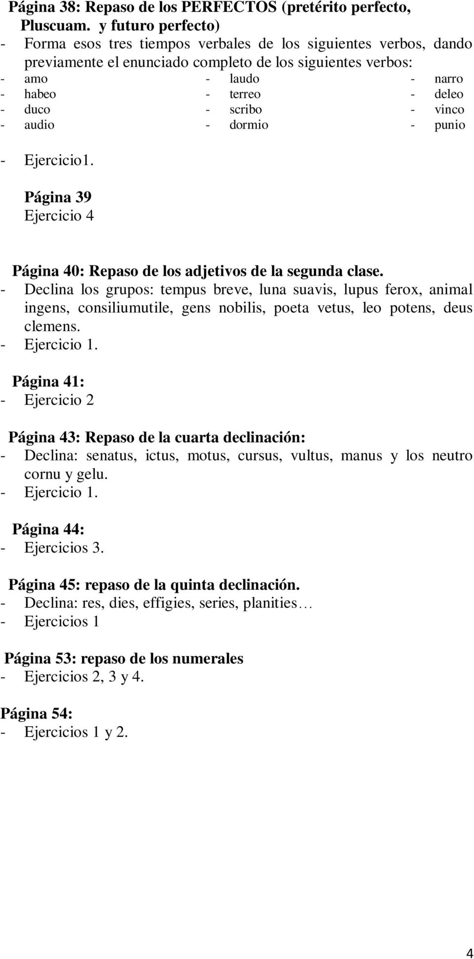 Página 39 Ejercicio 4 - laudo - terreo - scribo - dormio - narro - deleo - vinco - punio Página 40: Repaso de los adjetivos de la segunda clase.