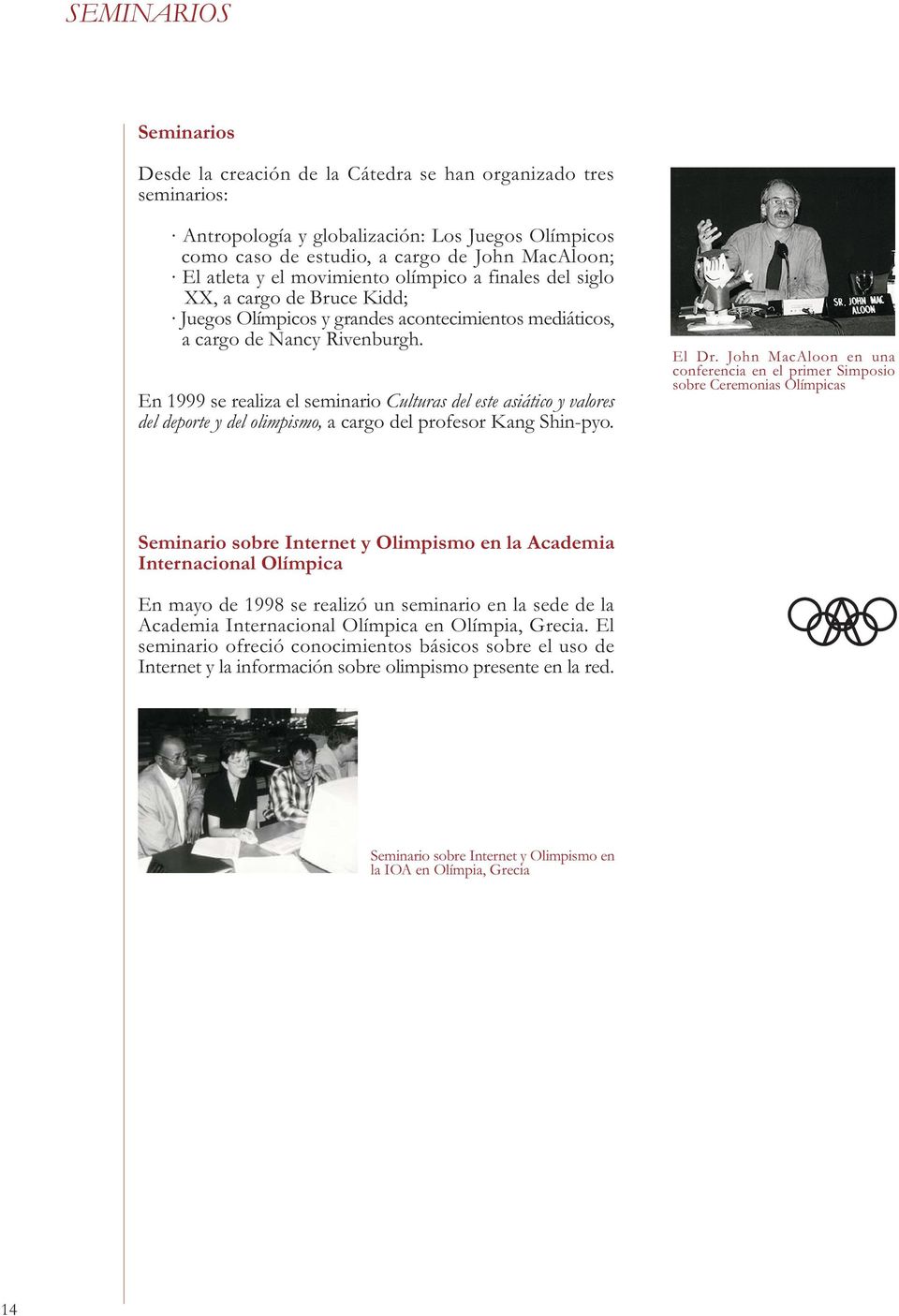 En 1999 se realiza el seminario Culturas del este asiático y valores del deporte y del olimpismo, a cargo del profesor Kang Shin-pyo. El Dr.