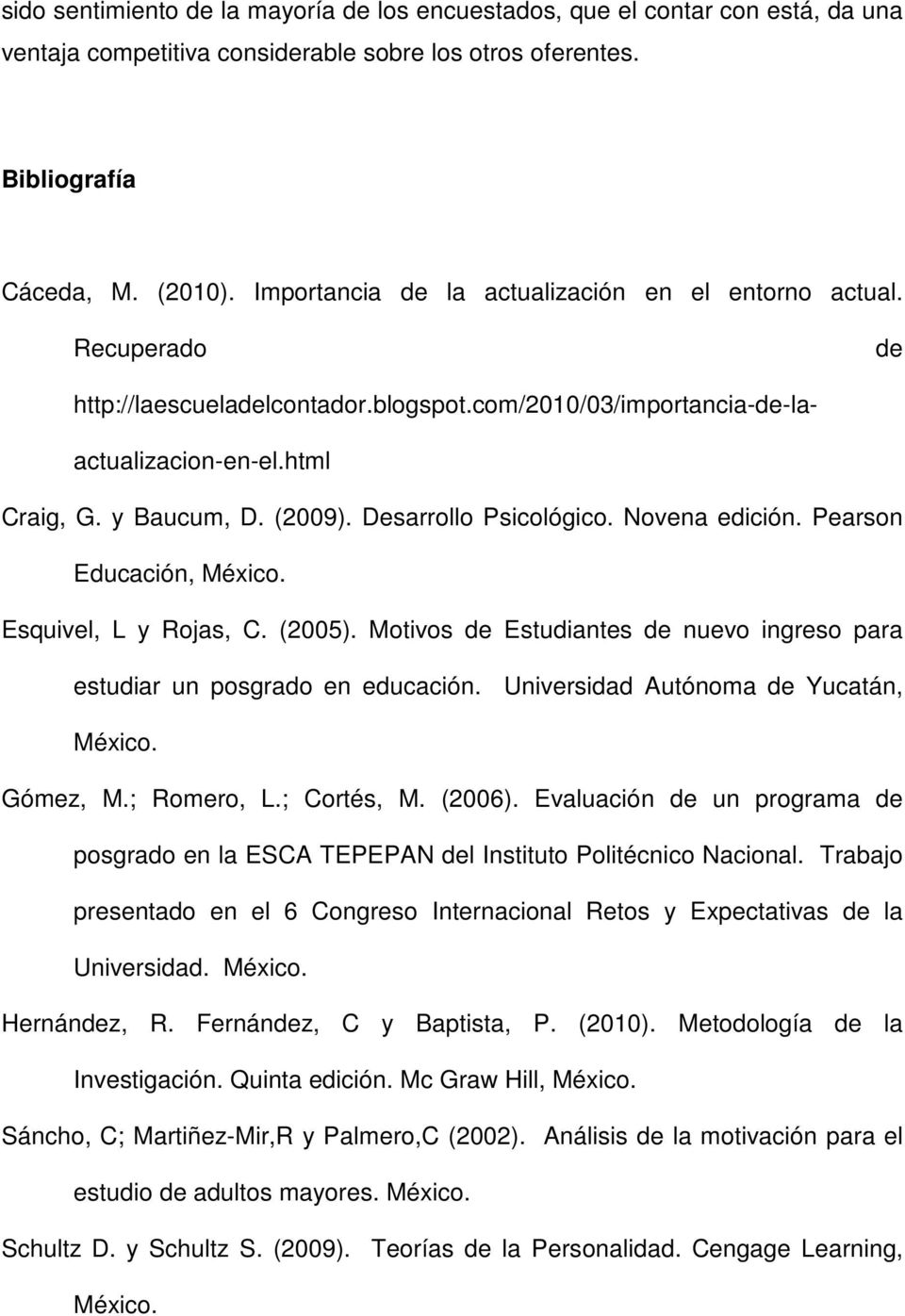 Desarrollo Psicológico. Novena edición. Pearson Educación, México. Esquivel, L y Rojas, C. (2005). Motivos de Estudiantes de nuevo ingreso para estudiar un posgrado en educación.