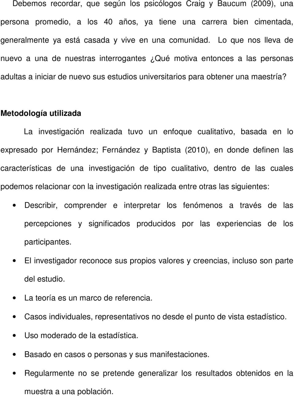 Metodología utilizada La investigación realizada tuvo un enfoque cualitativo, basada en lo expresado por Hernández; Fernández y Baptista (2010), en donde definen las características de una