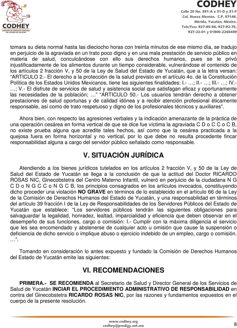fracción V, y 50 de la Ley de Salud del Estado de Yucatán, que a la letra versan: ARTICULO 2.- El derecho a la protección de la salud previsto en el artículo 4o.