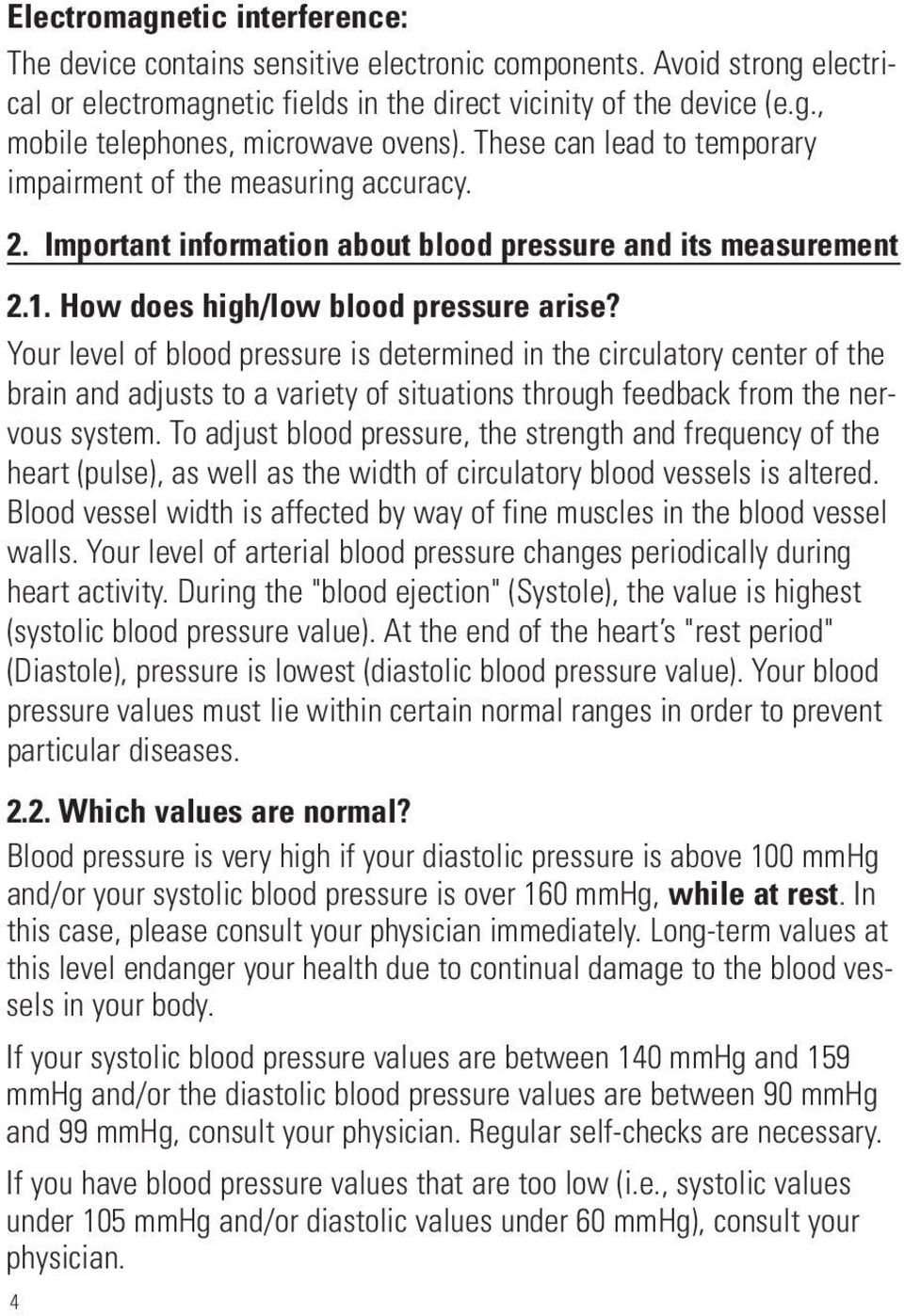 Your level of blood pressure is determined in the circulatory center of the brain and adjusts to a variety of situations through feedback from the nervous system.