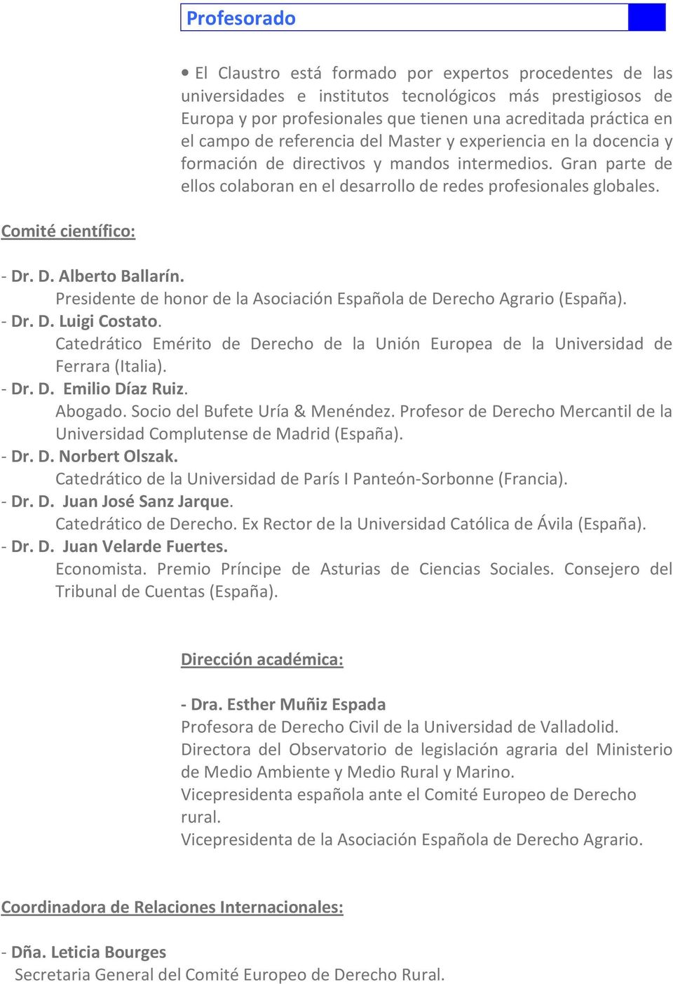 Comité científico: - Dr. D. Alberto Ballarín. Presidente de honor de la Asociación Española de Derecho Agrario (España). - Dr. D. Luigi Costato.