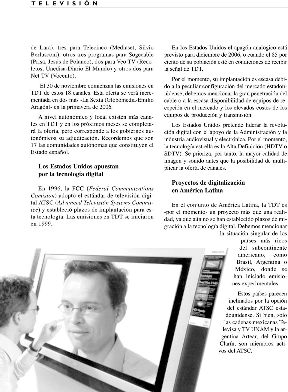 Esta oferta se verá incrementada en dos más -La Sexta (Globomedia-Emilio Aragón)- en la primavera de 2006.