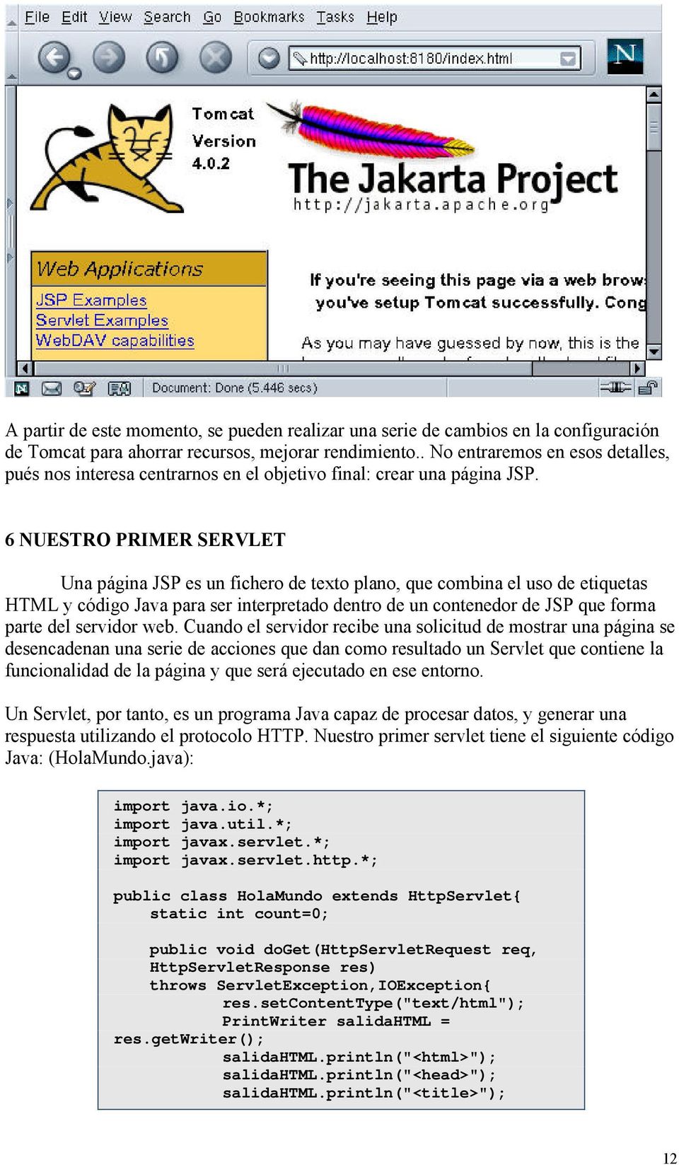 6 NUESTRO PRIMER SERVLET Una página JSP es un fichero de texto plano, que combina el uso de etiquetas HTML y código Java para ser interpretado dentro de un contenedor de JSP que forma parte del