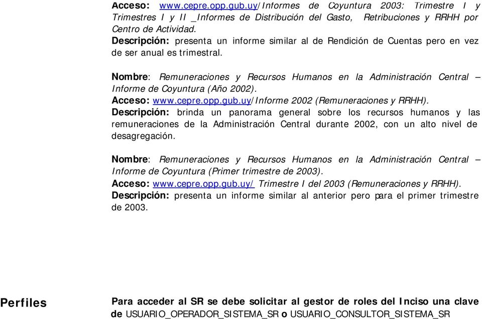 Nombre: Remuneraciones y Recursos Humanos en la Administración Central Informe de Coyuntura (Año 2002). Acceso: www.cepre.opp.gub.uy/informe 2002 (Remuneraciones y RRHH).