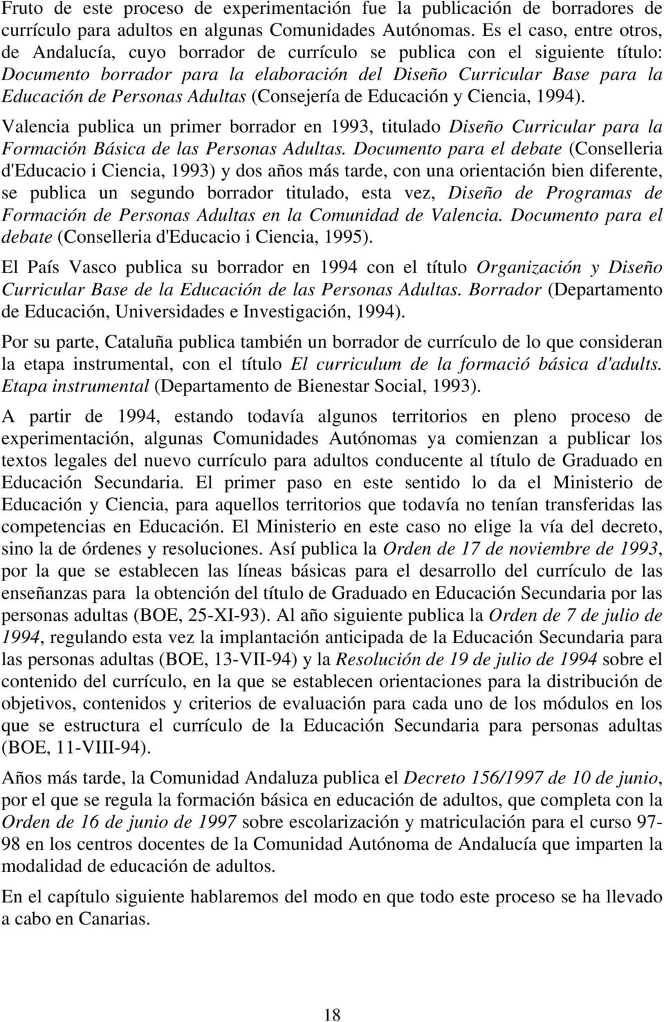 Adultas (Consejería de Educación y Ciencia, 1994). Valencia publica un primer borrador en 1993, titulado Diseño Curricular para la Formación Básica de las Personas Adultas.