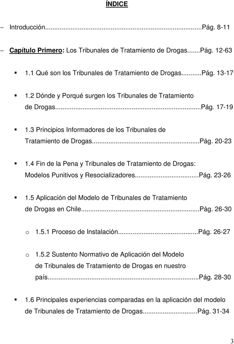 4 Fin de la Pena y Tribunales de Tratamiento de Drogas: Modelos Punitivos y Resocializadores...Pág. 23-26 1.5 Aplicación del Modelo de Tribunales de Tratamiento de Drogas en Chile...Pág. 26-30 o 1.5.1 Proceso de Instalación.