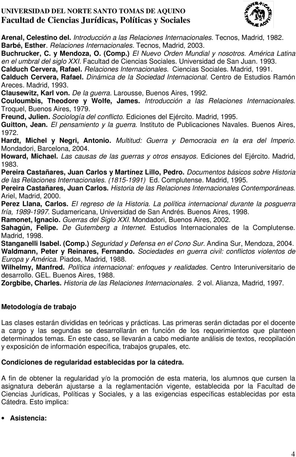 Ciencias Sociales. Madrid, 1991. Calduch Cervera, Rafael. Dinámica de la Sociedad Internacional. Centro de Estudios Ramón Areces. Madrid, 1993. Clausewitz, Karl von. De la guerra.