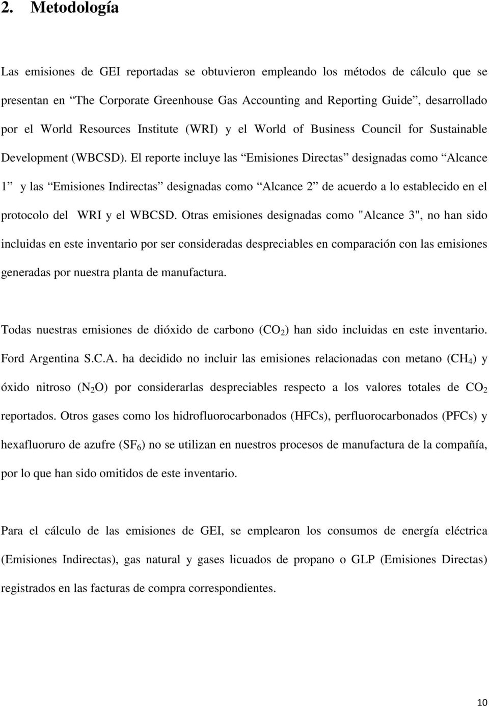 El reporte incluye las Emisiones Directas designadas como Alcance 1 y las Emisiones Indirectas designadas como Alcance 2 de acuerdo a lo establecido en el protocolo del WRI y el WBCSD.