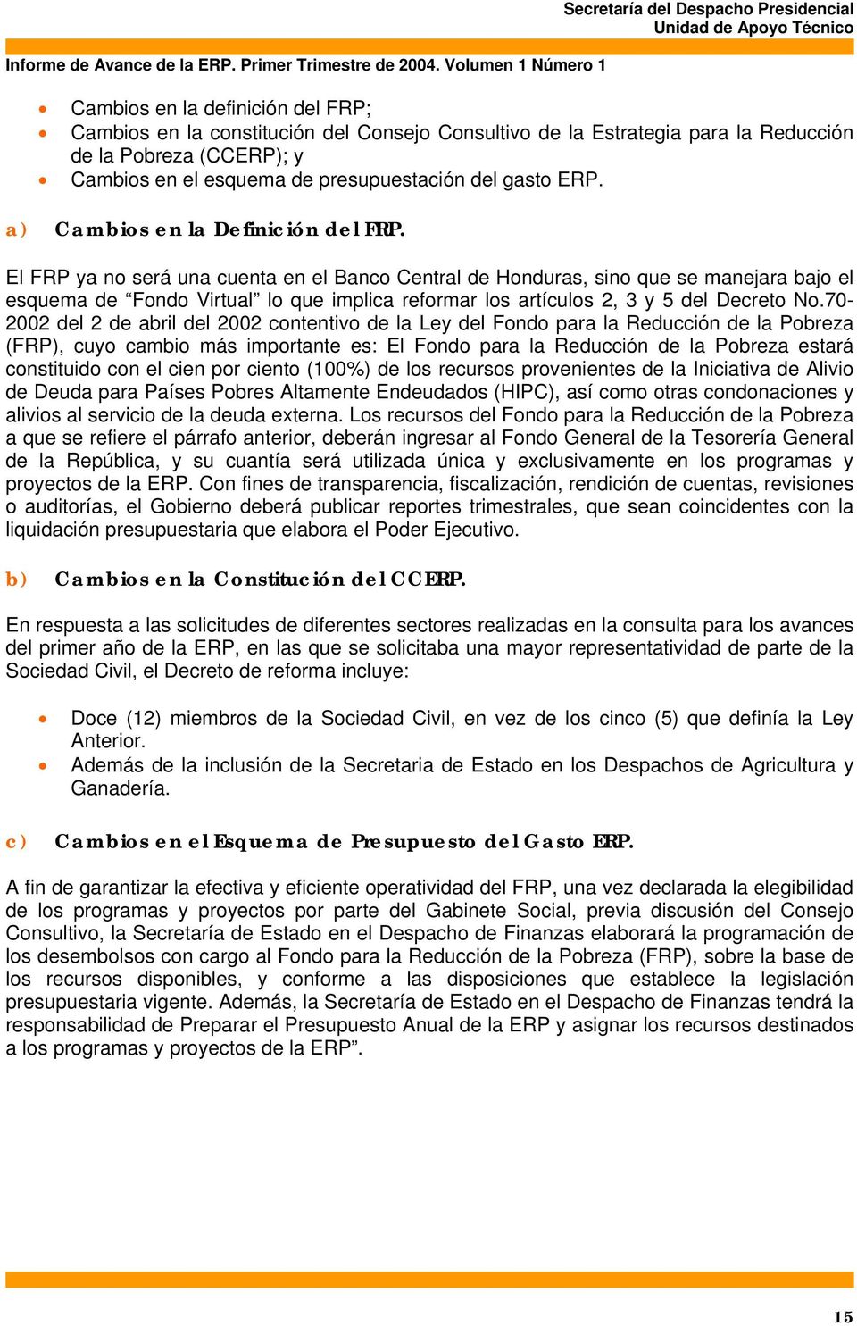 El FRP ya no será una cuenta en el Banco Central de Honduras, sino que se manejara bajo el esquema de Fondo Virtual lo que implica reformar los artículos 2, 3 y 5 del Decreto No.