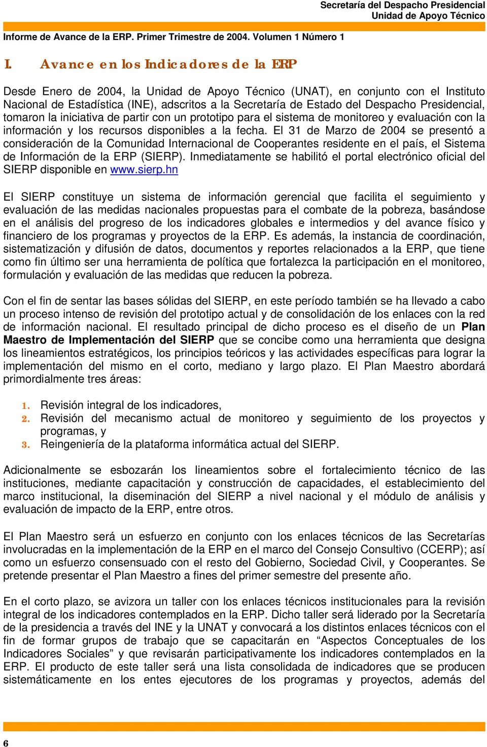 El 31 de Marzo de 2004 se presentó a consideración de la Comunidad Internacional de Cooperantes residente en el país, el Sistema de Información de la ERP (SIERP).