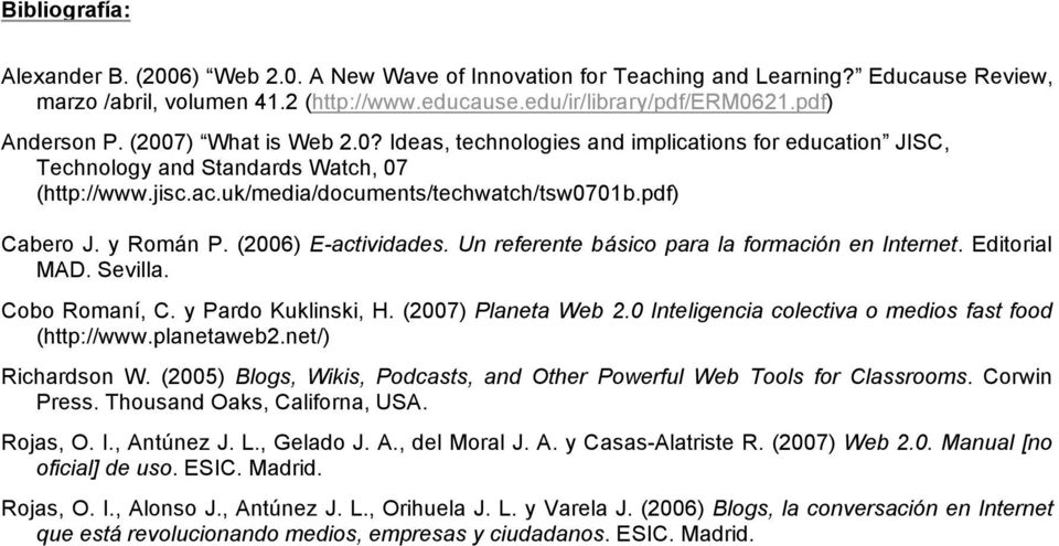 pdf) Cabero J. y Román P. (2006) E-actividades. Un referente básico para la formación en Internet. Editorial MAD. Sevilla. Cobo Romaní, C. y Pardo Kuklinski, H. (2007) Planeta Web 2.