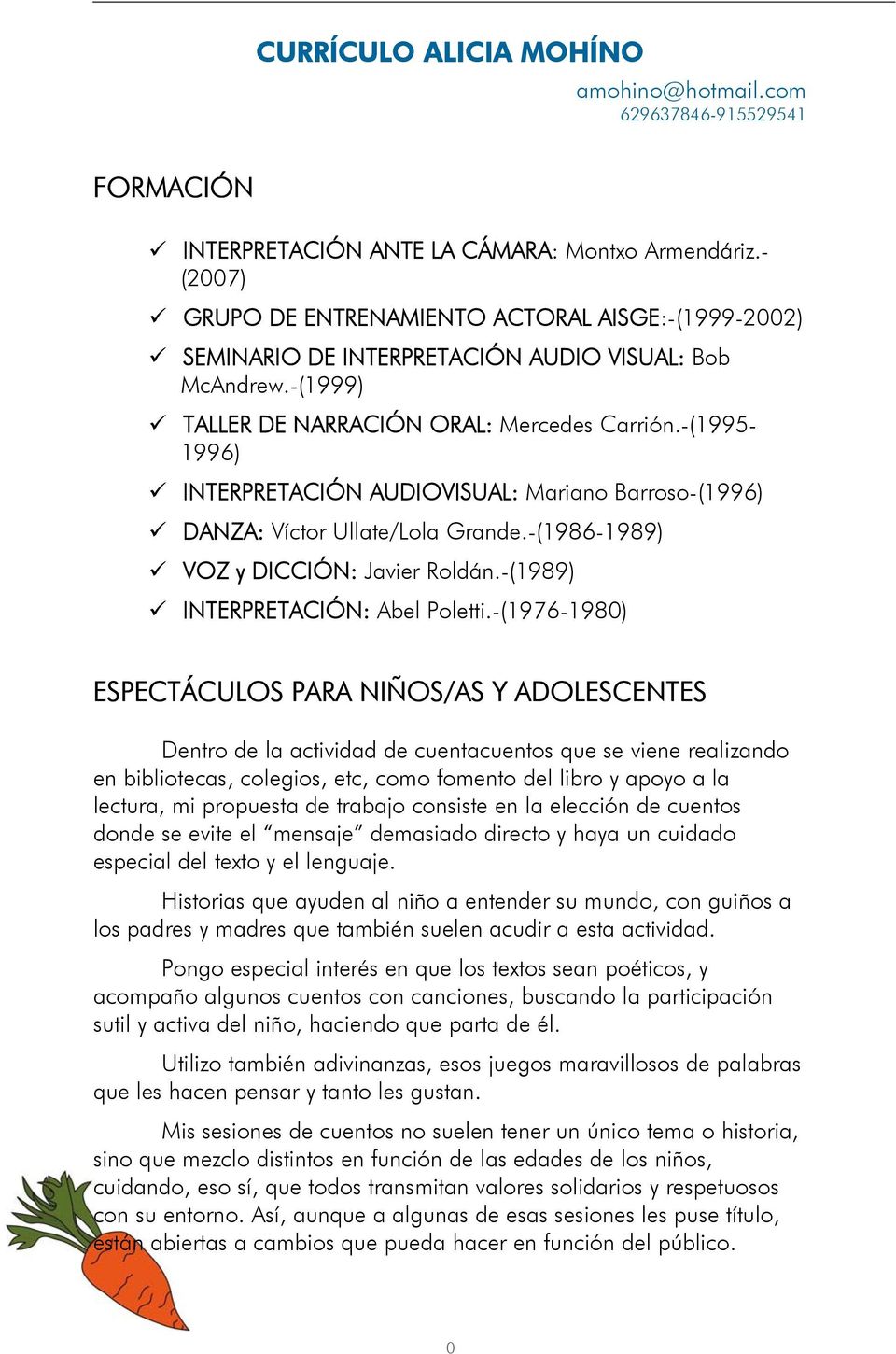 -(1995-1996) INTERPRETACIÓN AUDIOVISUAL: Mariano Barroso-(1996) DANZA: Víctor Ullate/Lola Grande.-(1986-1989) VOZ y DICCIÓN: Javier Roldán.-(1989) INTERPRETACIÓN: Abel Poletti.