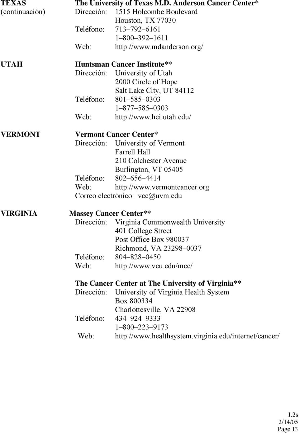 edu/ Vermont Cancer Center* Dirección: University of Vermont Farrell Hall 210 Colchester Avenue Burlington, VT 05405 Teléfono: 802 656 4414 Web: http://www.vermontcancer.