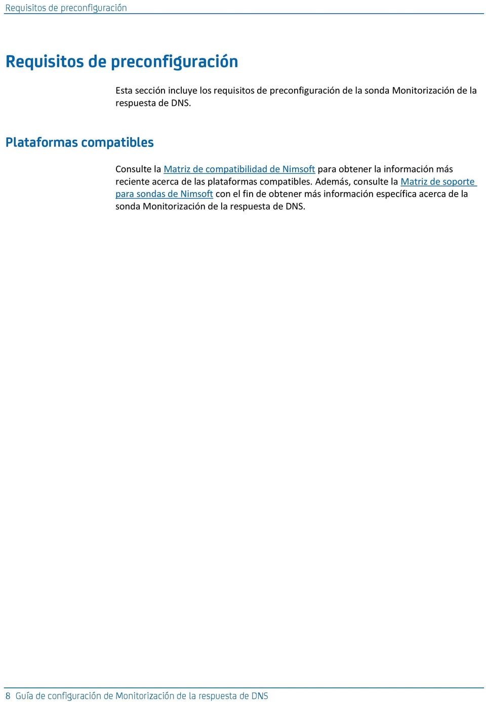 Plataformas compatibles Consulte la Matriz de compatibilidad de Nimsoft para obtener la información más reciente acerca de las plataformas