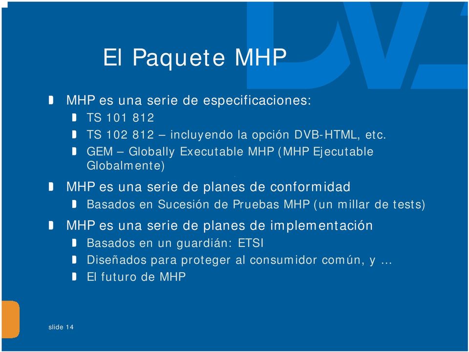 GEM Globally Executable MHP (MHP Ejecutable Globalmente) MHP es una serie de planes de conformidad