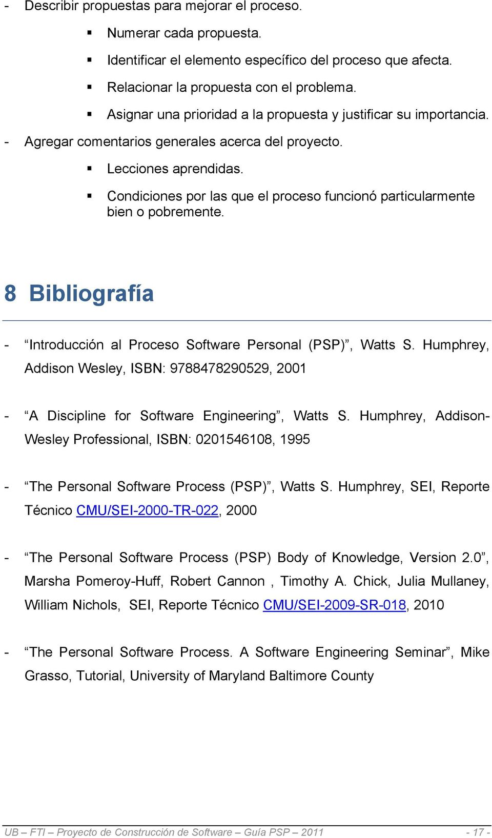 Condiciones por las que el proceso funcionó particularmente bien o pobremente. 8 Bibliografía - Introducción al Proceso Software Personal (PSP), Watts S.