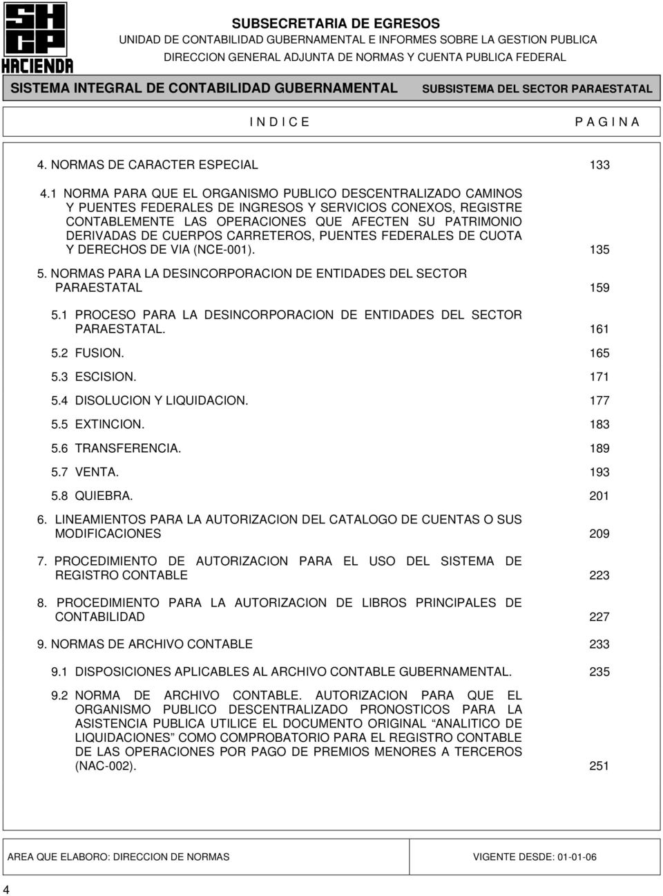 CARRETEROS, PUENTES FEDERALES DE CUOTA Y DERECHOS DE VIA (NCE-001). 135 5. NORMAS PARA LA DESINCORPORACION DE ENTIDADES DEL SECTOR PARAESTATAL 159 5.