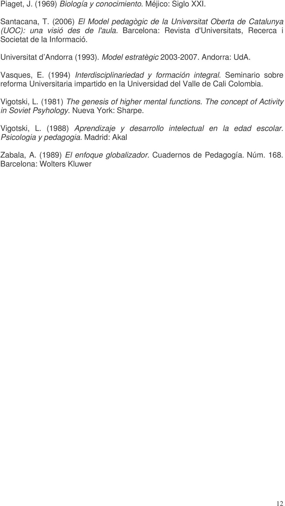 (1994) Interdisciplinariedad y formación integral. Seminario sobre reforma Universitaria impartido en la Universidad del Valle de Cali Colombia. Vigotski, L.
