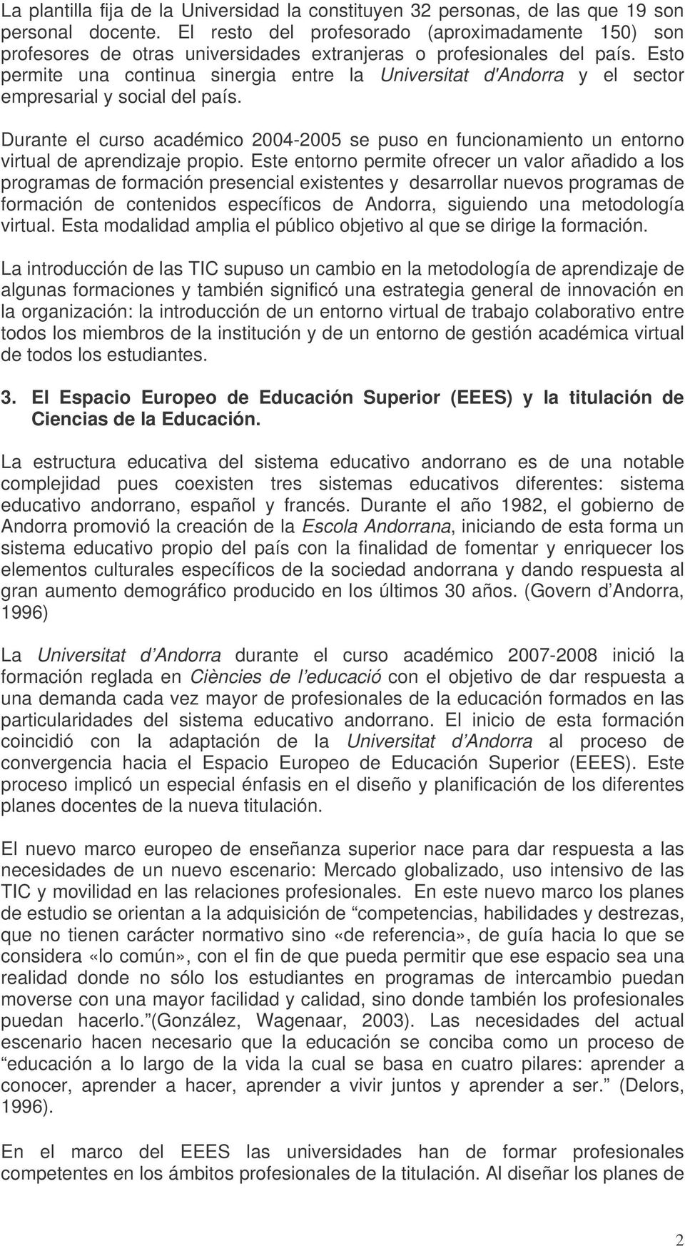 Esto permite una continua sinergia entre la Universitat d'andorra y el sector empresarial y social del país.