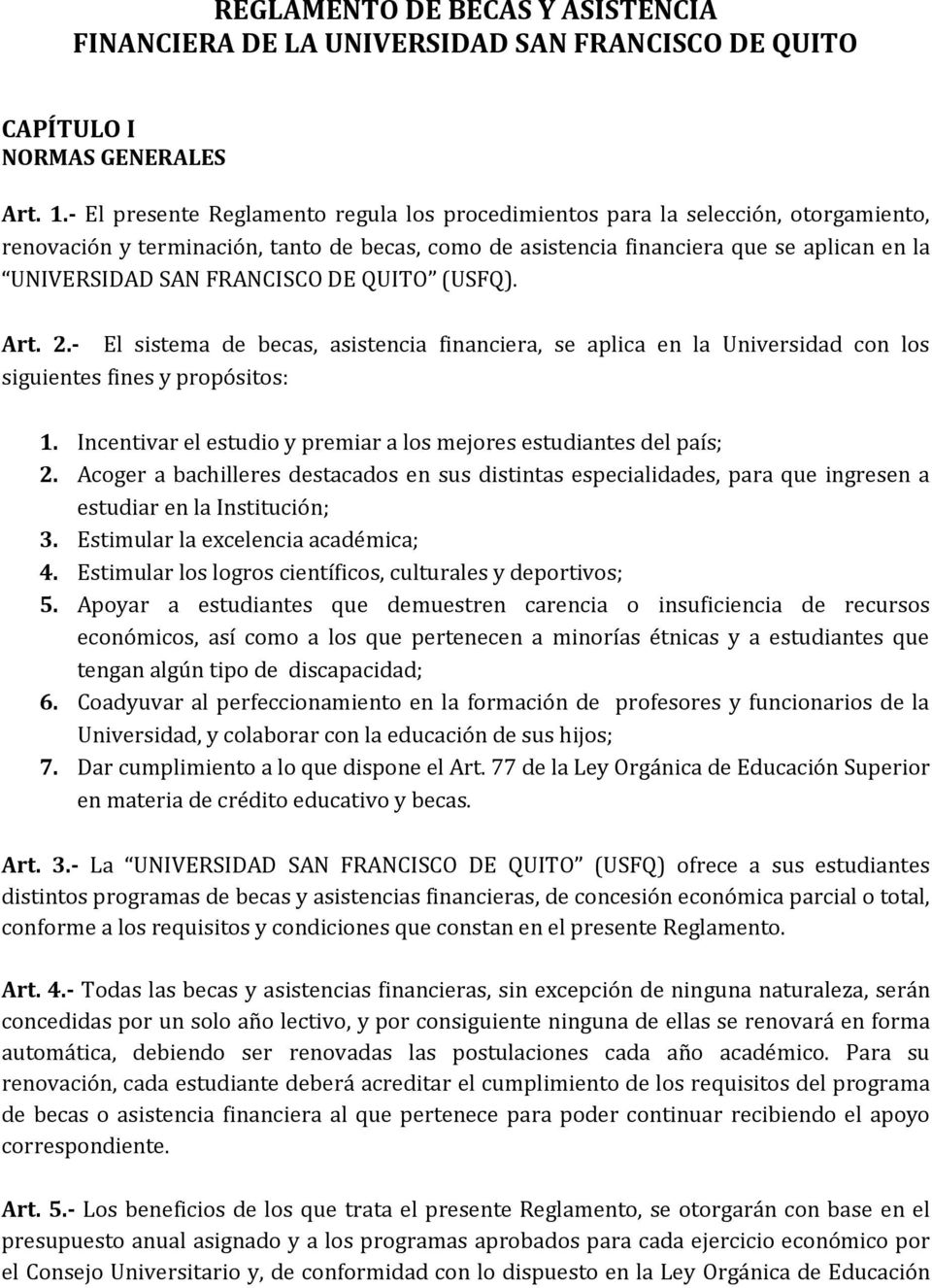 FRANCISCO DE QUITO (USFQ). Art. 2.- El sistema de becas, asistencia financiera, se aplica en la Universidad con los siguientes fines y propósitos: 1.